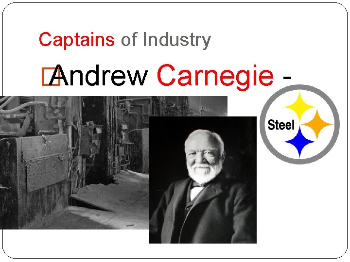 Captains of Industry � Andrew Carnegie - steel 