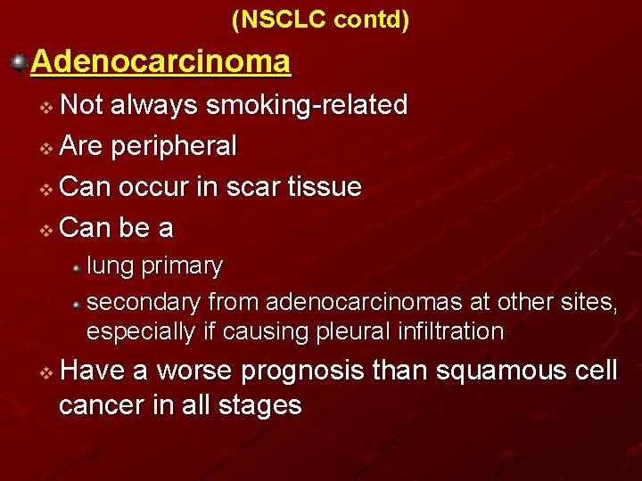 (NSCLC contd) Adenocarcinoma Not always smoking-related v Are peripheral v Can occur in scar