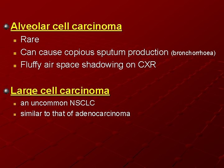 Alveolar cell carcinoma n n n Rare Can cause copious sputum production (bronchorrhoea) Fluffy