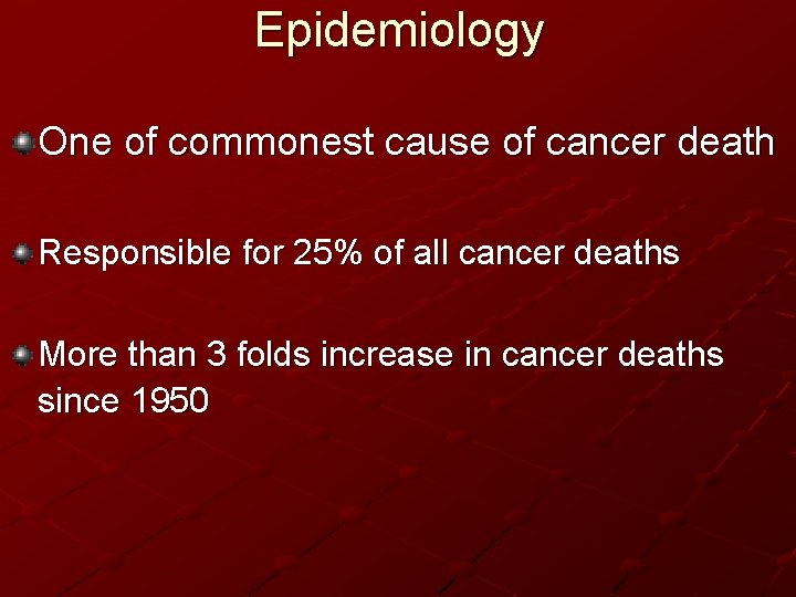 Epidemiology One of commonest cause of cancer death Responsible for 25% of all cancer