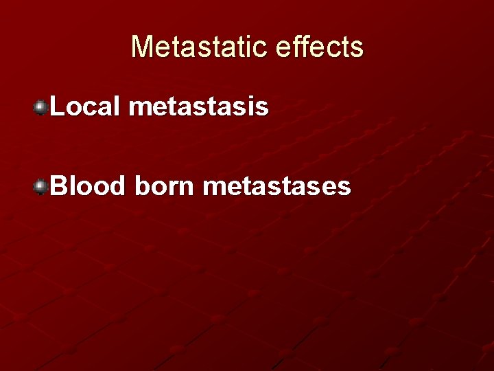 Metastatic effects Local metastasis Blood born metastases 