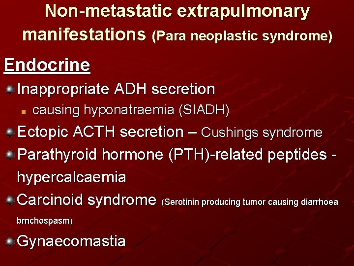 Non-metastatic extrapulmonary manifestations (Para neoplastic syndrome) Endocrine Inappropriate ADH secretion n causing hyponatraemia (SIADH)