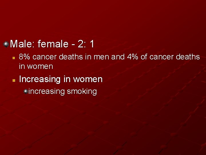 Male: female - 2: 1 n n 8% cancer deaths in men and 4%