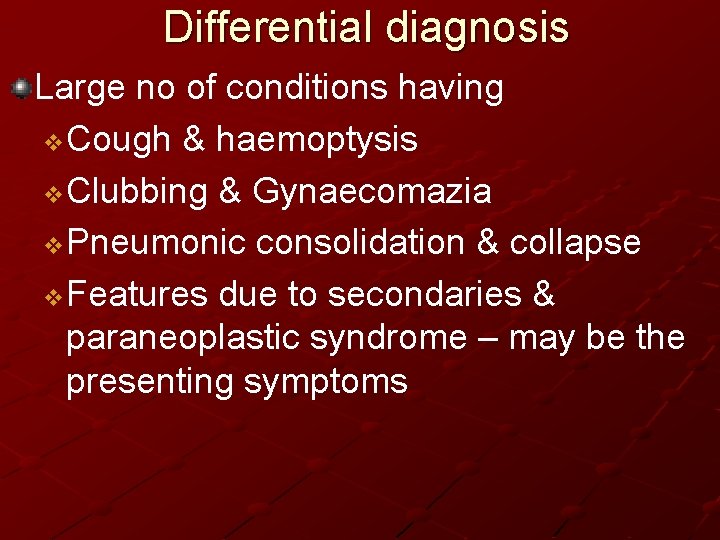 Differential diagnosis Large no of conditions having v Cough & haemoptysis v Clubbing &