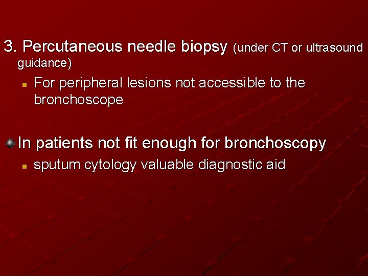 3. Percutaneous needle biopsy (under CT or ultrasound guidance) n For peripheral lesions not