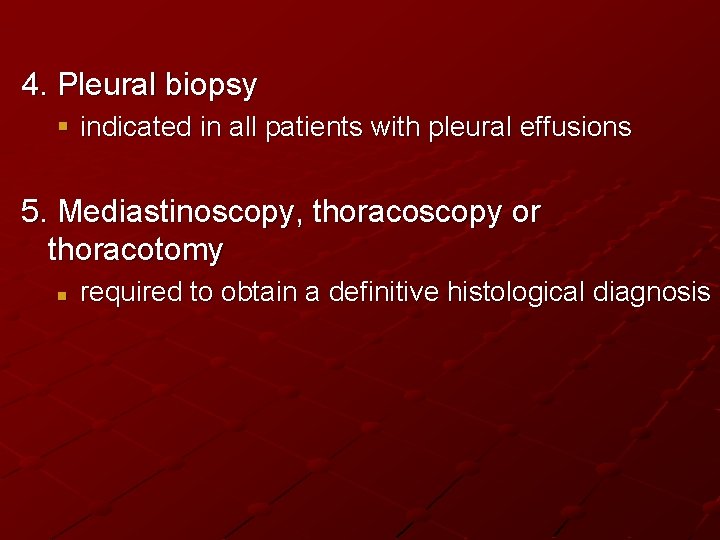 4. Pleural biopsy . § indicated in all patients with pleural effusions 5. Mediastinoscopy,