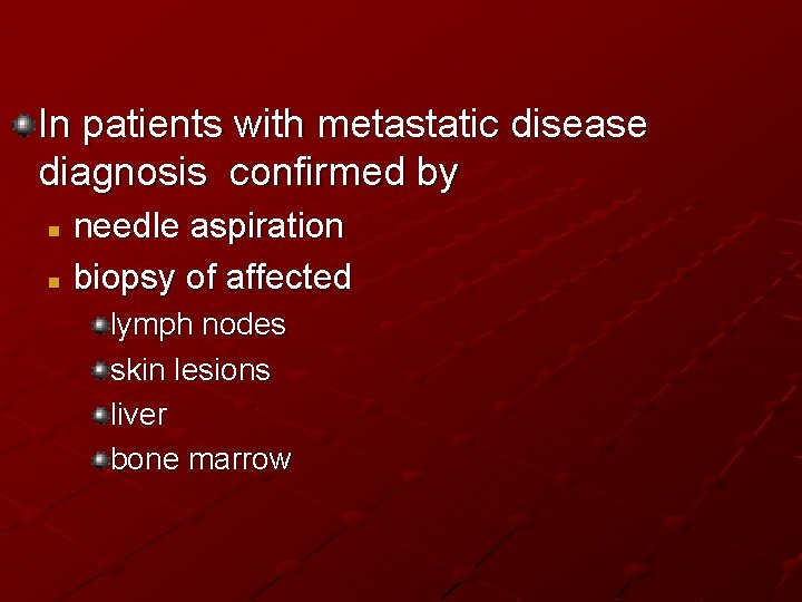 In patients with metastatic disease diagnosis confirmed by needle aspiration n biopsy of affected