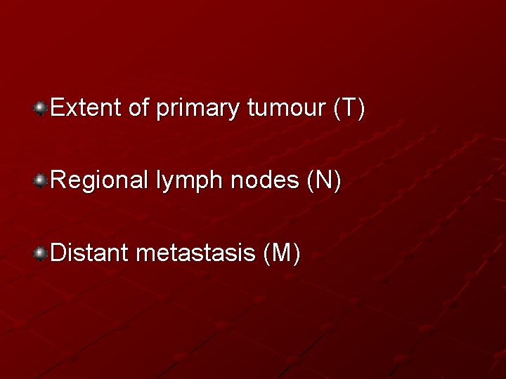 Extent of primary tumour (T) Regional lymph nodes (N) Distant metastasis (M) 