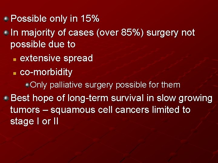 Possible only in 15% In majority of cases (over 85%) surgery not possible due