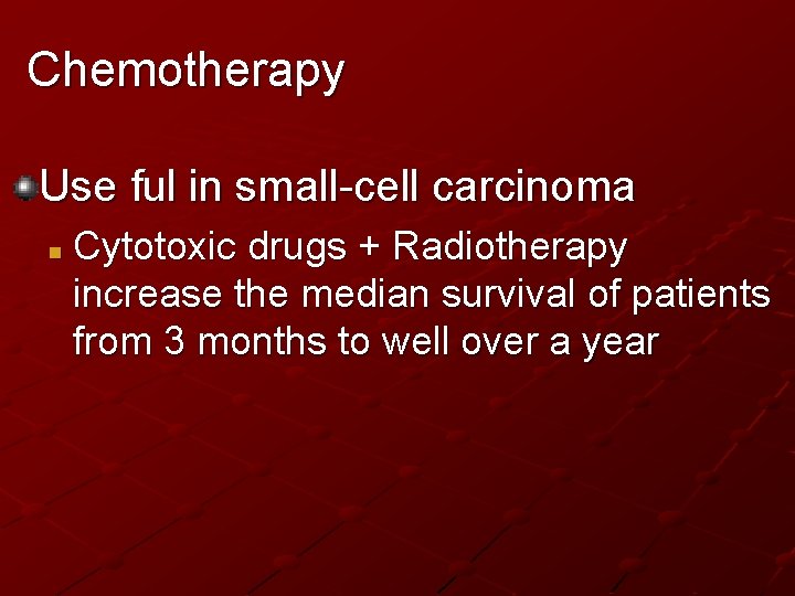 Chemotherapy Use ful in small-cell carcinoma n Cytotoxic drugs + Radiotherapy increase the median