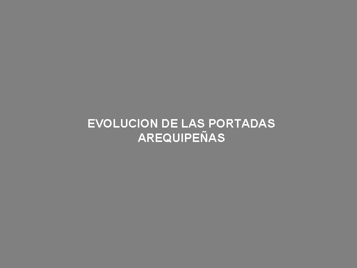 EVOLUCION DE LAS PORTADAS AREQUIPEÑAS 