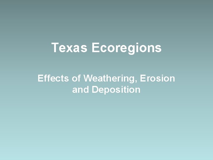 Texas Ecoregions Effects of Weathering, Erosion and Deposition 