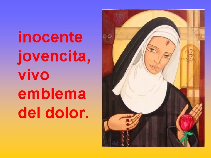 inocente jovencita, vivo emblema del dolor. 