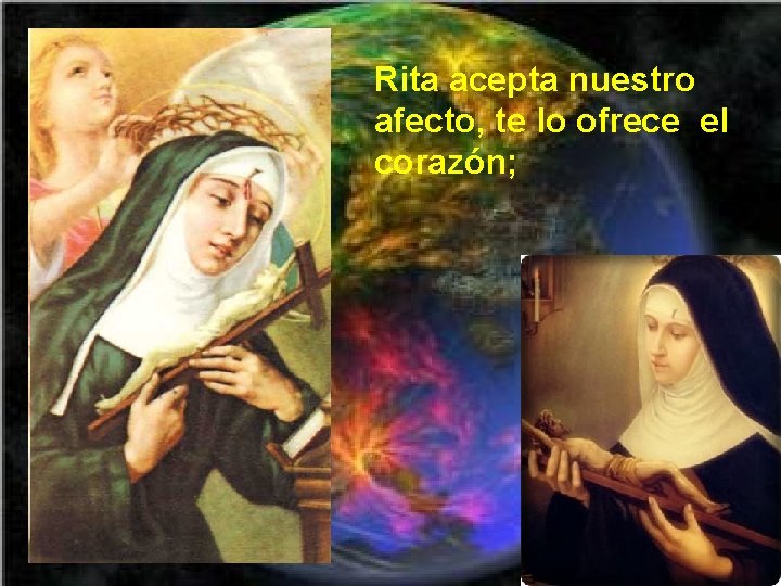 Rita acepta nuestro afecto, te lo ofrece el corazón; 