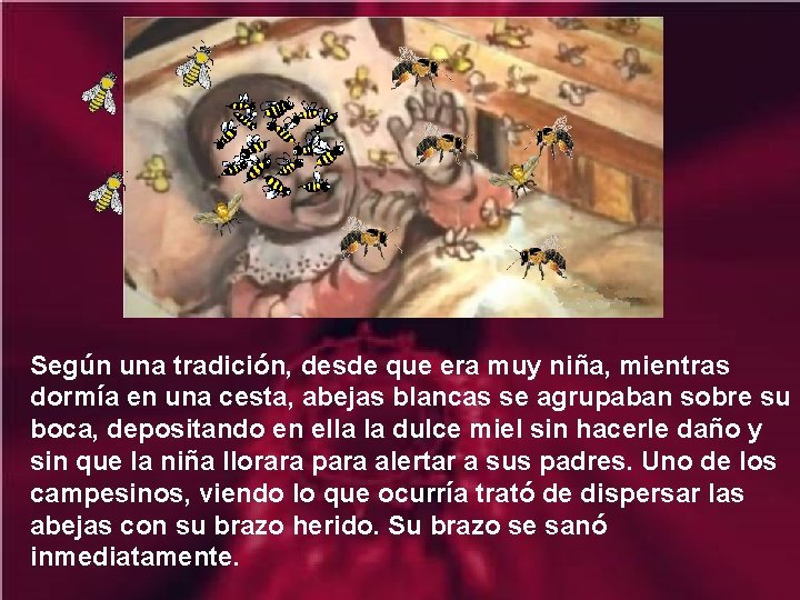 Según una tradición, desde que era muy niña, mientras dormía en una cesta, abejas