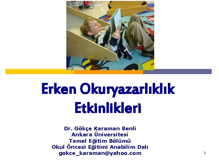 Erken Okuryazarlıklık Etkinlikleri Dr. Gökçe Karaman Benli Ankara Üniversitesi Temel Eğitim Bölümü Okul Öncesi