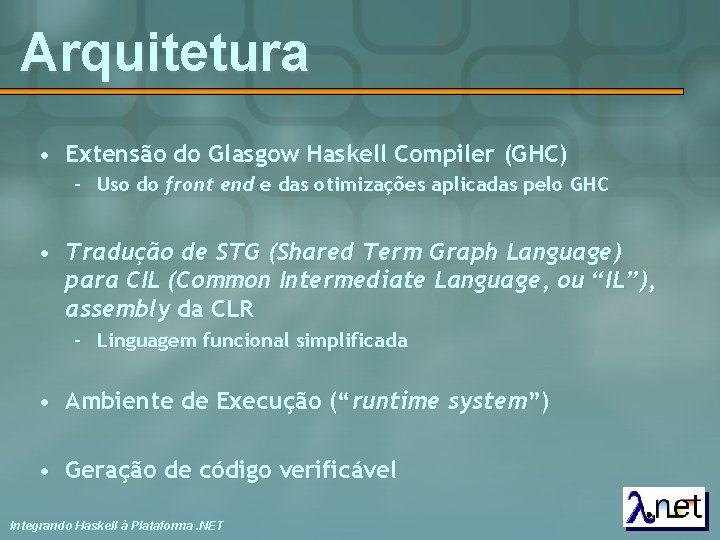 Arquitetura • Extensão do Glasgow Haskell Compiler (GHC) – Uso do front end e