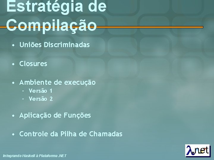 Estratégia de Compilação • Uniões Discriminadas • Closures • Ambiente de execução – Versão