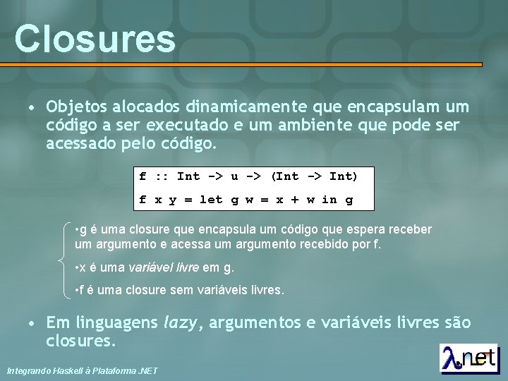 Closures • Objetos alocados dinamicamente que encapsulam um código a ser executado e um