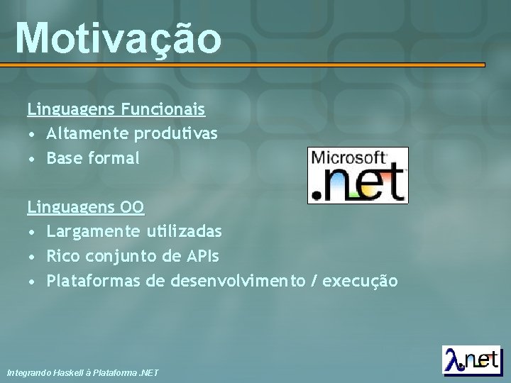 Motivação Linguagens Funcionais • Altamente produtivas • Base formal Linguagens OO • Largamente utilizadas