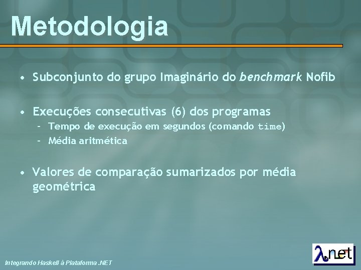 Metodologia • Subconjunto do grupo Imaginário do benchmark Nofib • Execuções consecutivas (6) dos