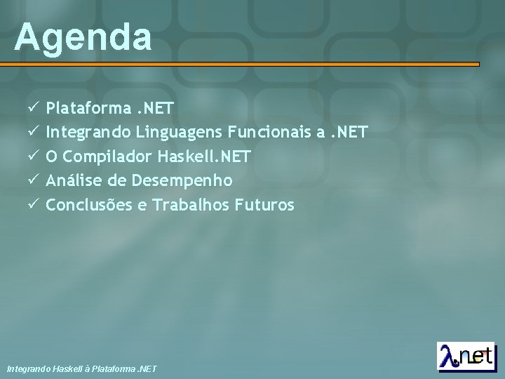 Agenda ü Plataforma. NET ü Integrando Linguagens Funcionais a. NET ü O Compilador Haskell.