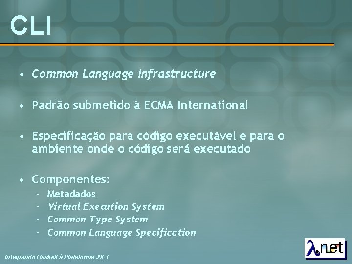 CLI • Common Language Infrastructure • Padrão submetido à ECMA International • Especificação para