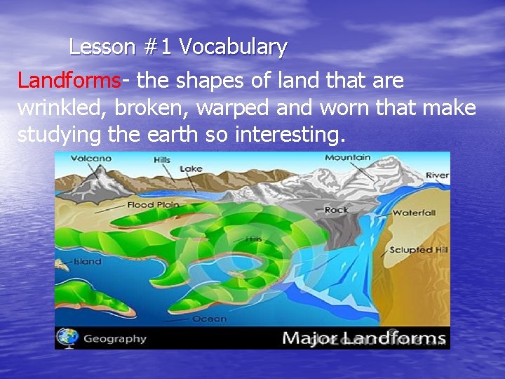 Lesson #1 Vocabulary Landforms- the shapes of land that are wrinkled, broken, warped and