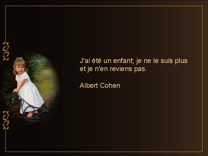 J'ai été un enfant; je ne le suis plus et je n'en reviens pas.