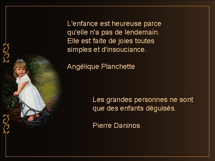 L'enfance est heureuse parce qu'elle n'a pas de lendemain. Elle est faite de joies