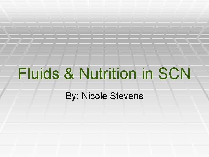 Fluids & Nutrition in SCN By: Nicole Stevens 