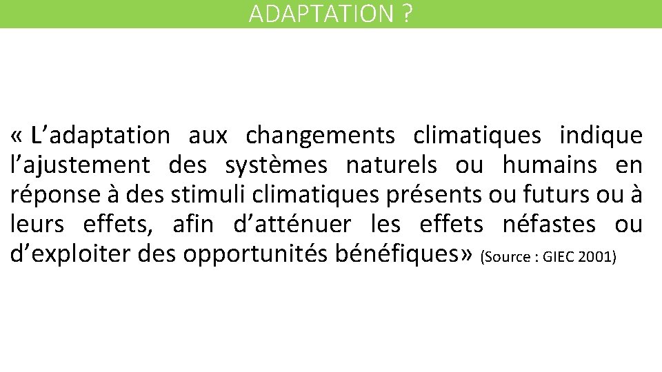 ADAPTATION ? « L’adaptation aux changements climatiques indique l’ajustement des systèmes naturels ou humains