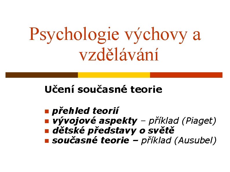 Psychologie výchovy a vzdělávání Učení současné teorie n n přehled teorií vývojové aspekty –