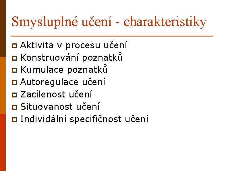 Smysluplné učení - charakteristiky Aktivita v procesu učení p Konstruování poznatků p Kumulace poznatků