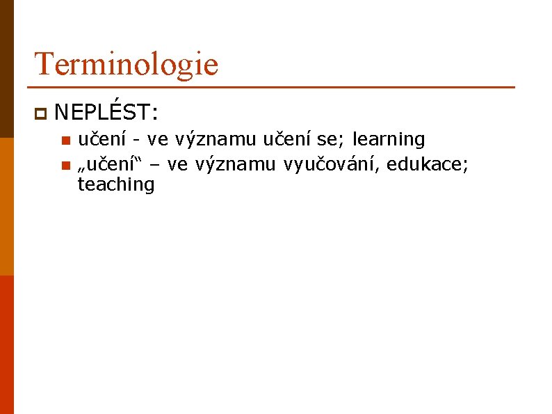 Terminologie p NEPLÉST: n n učení - ve významu učení se; learning „učení“ –
