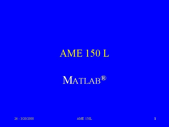 AME 150 L MATLAB® 26 - 3/20/2000 AME 150 L 1 