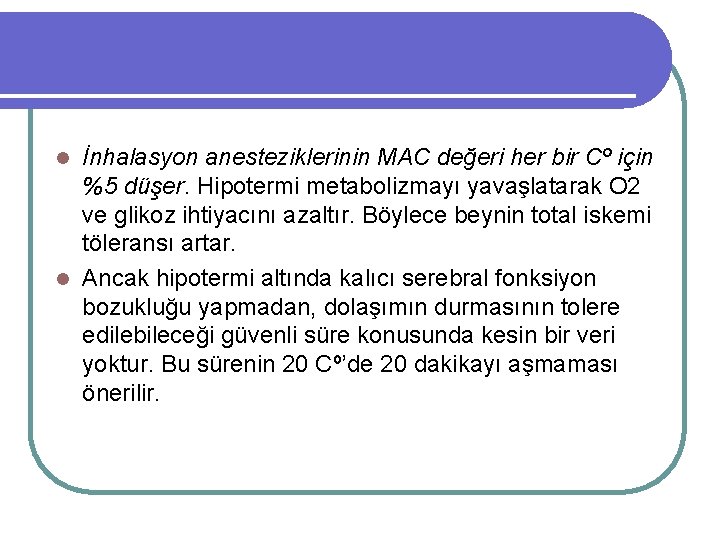 İnhalasyon anesteziklerinin MAC değeri her bir Cº için %5 düşer. Hipotermi metabolizmayı yavaşlatarak O