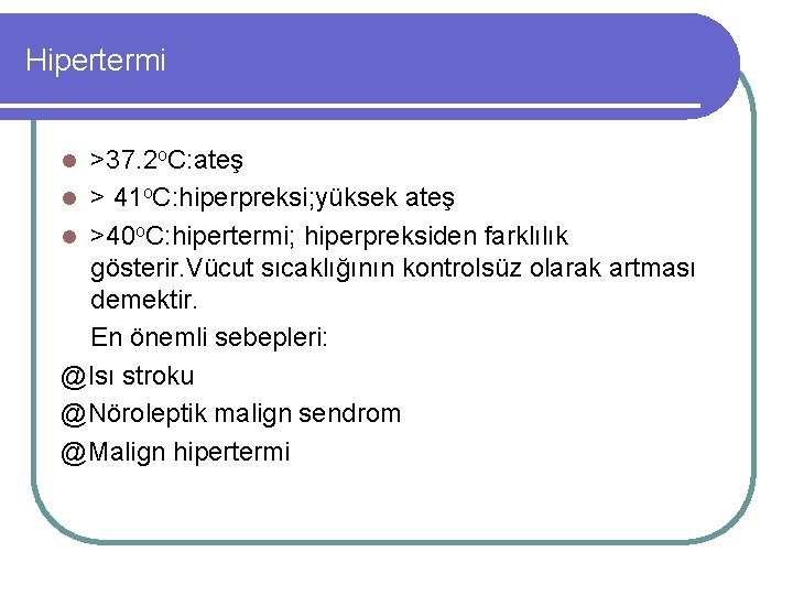 Hipertermi >37. 2 o. C: ateş l > 41 o. C: hiperpreksi; yüksek ateş