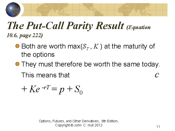 The Put-Call Parity Result (Equation 10. 6, page 222) Both are worth max(ST ,