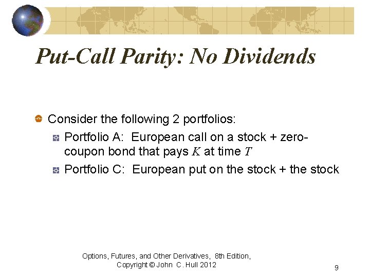 Put-Call Parity: No Dividends Consider the following 2 portfolios: Portfolio A: European call on