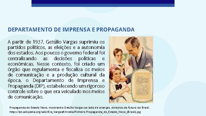 DEPARTAMENTO DE IMPRENSA E PROPAGANDA A partir de 1937, Getúlio Vargas suprimiu os partidos