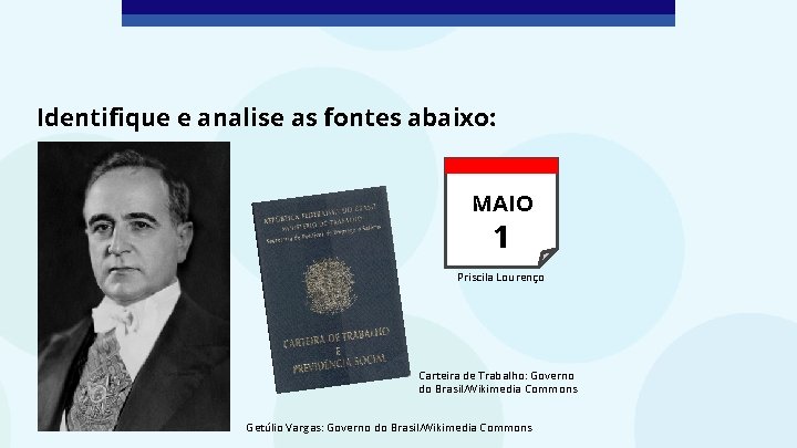 Identifique e analise as fontes abaixo: MAIO 1 Priscila Lourenço Carteira de Trabalho: Governo