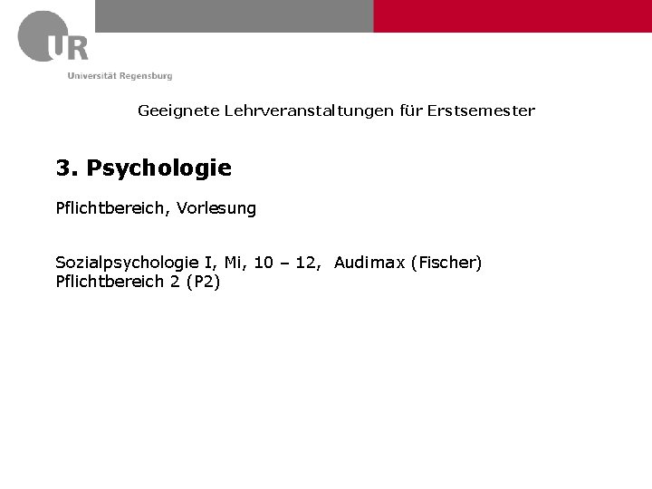 Geeignete Lehrveranstaltungen für Erstsemester 3. Psychologie Pflichtbereich, Vorlesung Sozialpsychologie I, Mi, 10 – 12,