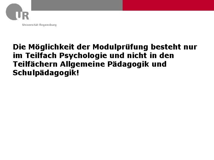 Die Möglichkeit der Modulprüfung besteht nur im Teilfach Psychologie und nicht in den Teilfächern