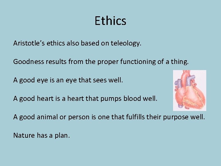 Ethics Aristotle’s ethics also based on teleology. Goodness results from the proper functioning of