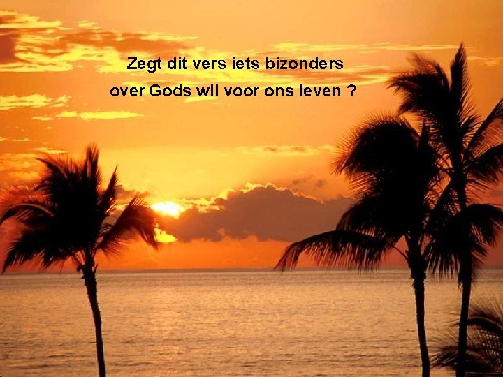 Zegt dit vers iets bizonders over Gods wil voor ons leven ? 