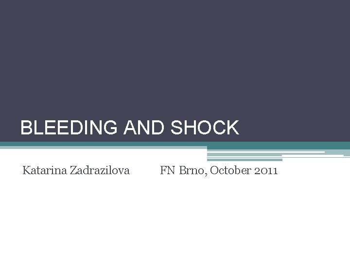 BLEEDING AND SHOCK Katarina Zadrazilova FN Brno, October 2011 