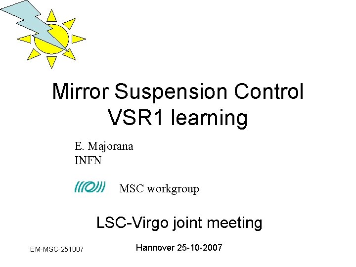 Mirror Suspension Control VSR 1 learning E. Majorana INFN MSC workgroup LSC-Virgo joint meeting