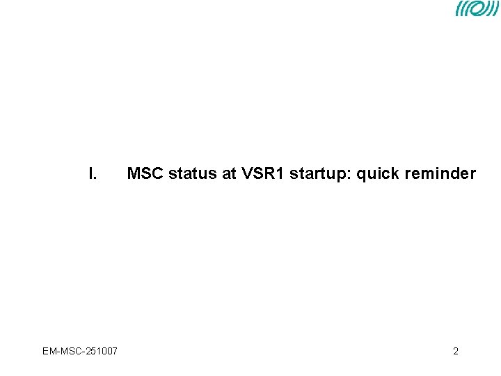 I. EM-MSC-251007 MSC status at VSR 1 startup: quick reminder 2 