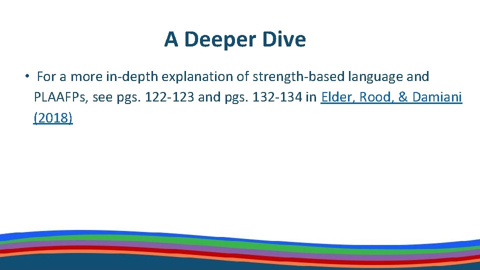 A Deeper Dive • For a more in-depth explanation of strength-based language and PLAAFPs,